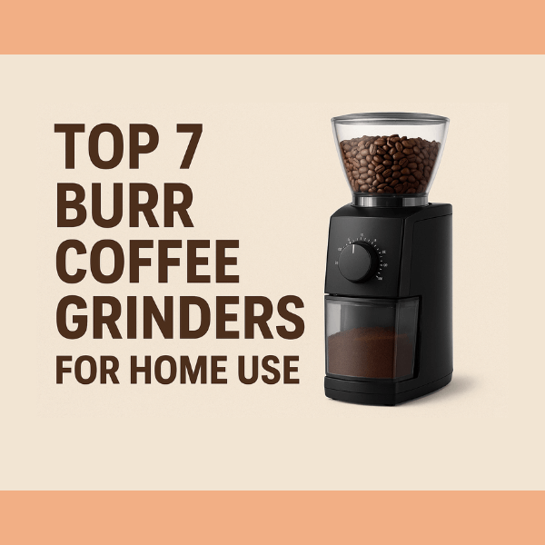top 7 burr coffee grinders for home use