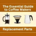 the essential guide to coffee makers replacement parts